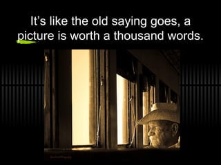 It’s like the old saying goes, a picture is worth a thousand words. 