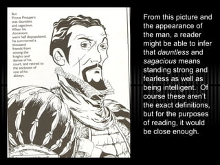 From this picture and the appearance of the man, a reader might be able to infer that  dauntless  and  sagacious  means standing strong and fearless as well as being intelligent.  Of course these aren’t the exact definitions, but for the purposes of reading, it would be close enough.  