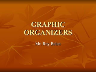 GRAPHIC ORGANIZERS Mr. Rey Belen 