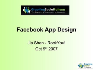 Facebook App Design Jia Shen - RockYou! Oct 9 th  2007 