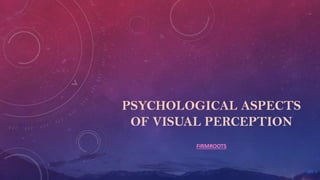 PSYCHOLOGICAL ASPECTS
OF VISUAL PERCEPTION
FIRMROOTS
 