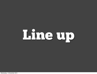 Line up
Wednesday, 10 November 2010
 