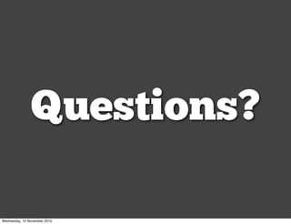 Questions?
Wednesday, 10 November 2010
 