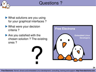 Questions ? What solutions are you using for your graphical interfaces ? What were your decision criteria ? Are you satisfied with the chosen solution ? The existing ones ? ? 