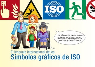 Símbolos gráficos de ISO
El lenguaje internacional de los
LOS SÍMBOLOS GRÁFICOS DE
ISO NOS AYUDAN CADA DIA.
¡ENCUENTRE AQUÍ COMO!
 