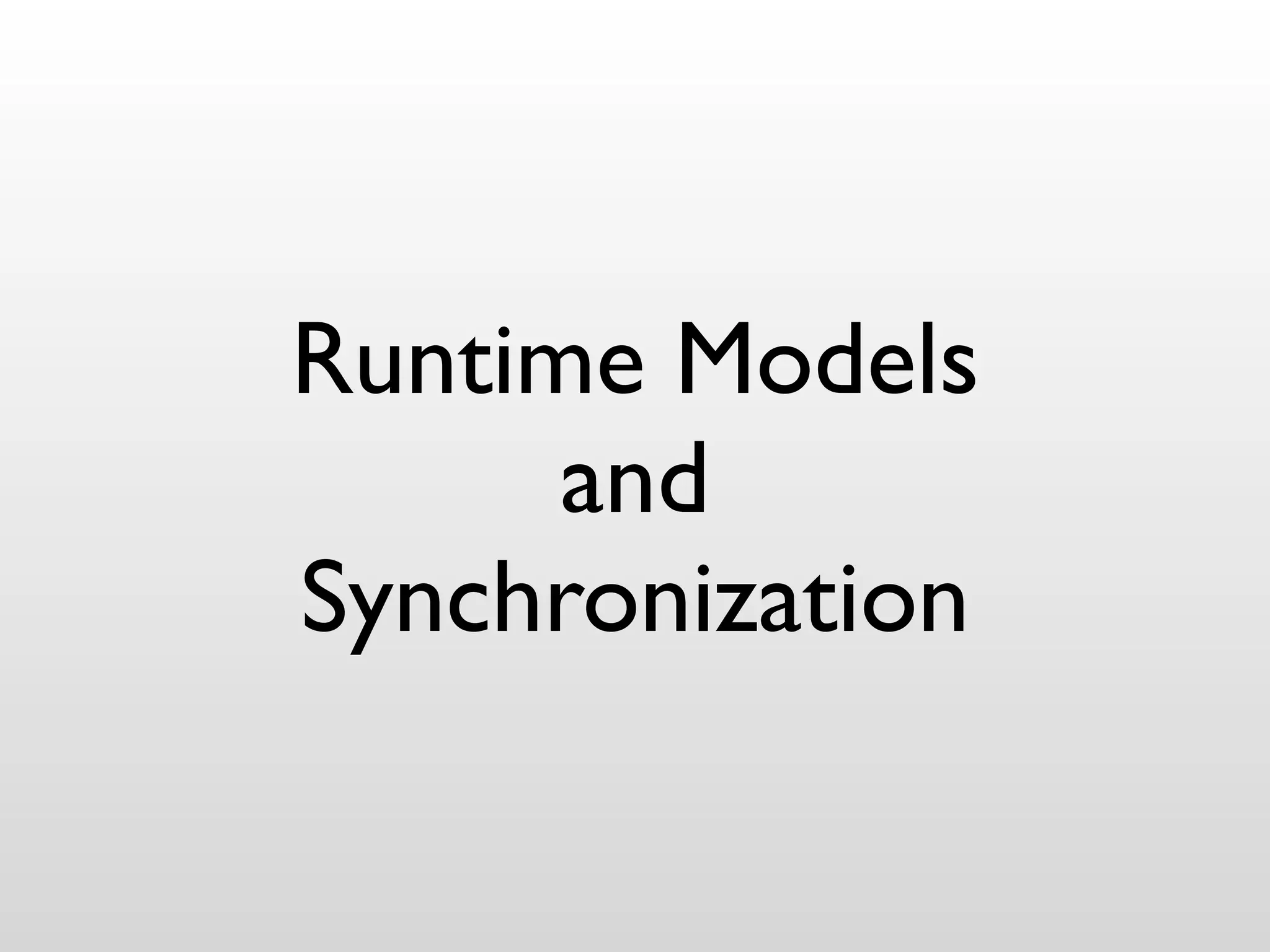 Runtime Models
      and
Synchronization
 