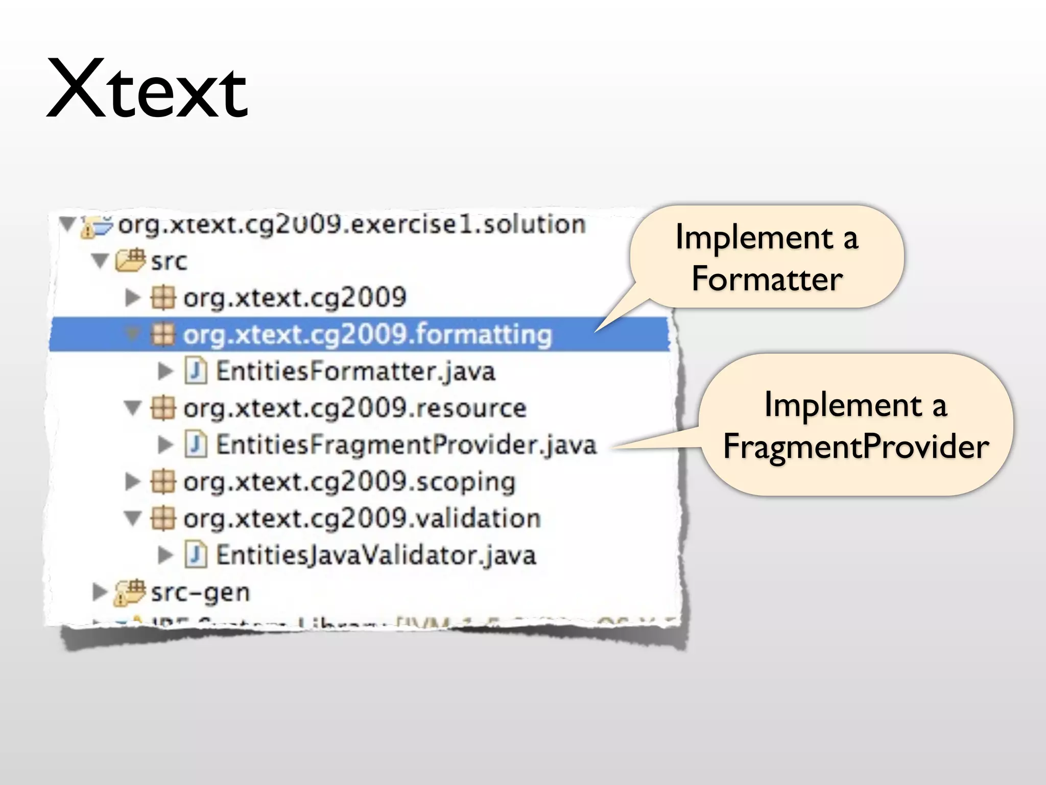 Xtext
        Implement a
         Formatter


             Implement a
          FragmentProvider
 