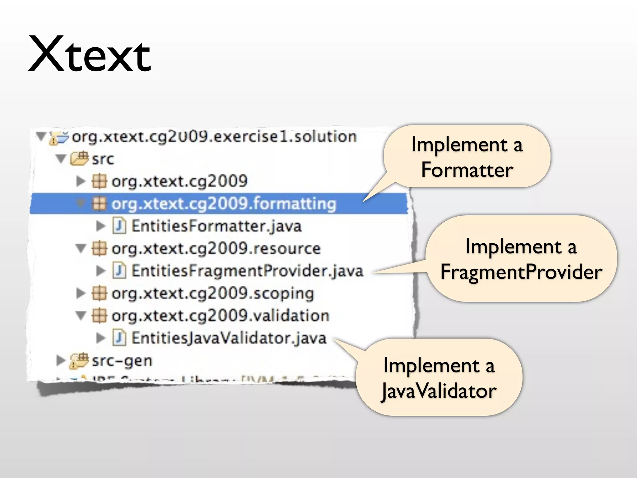 Xtext
           Implement a
            Formatter


                 Implement a
              FragmentProvider



        Implement a
        JavaValidator
 