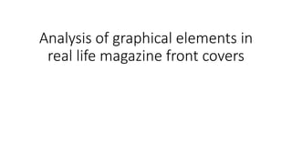 Analysis of graphical elements in
real life magazine front covers
 