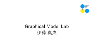  
Graphical Model Lab 
伊藤 真央
 