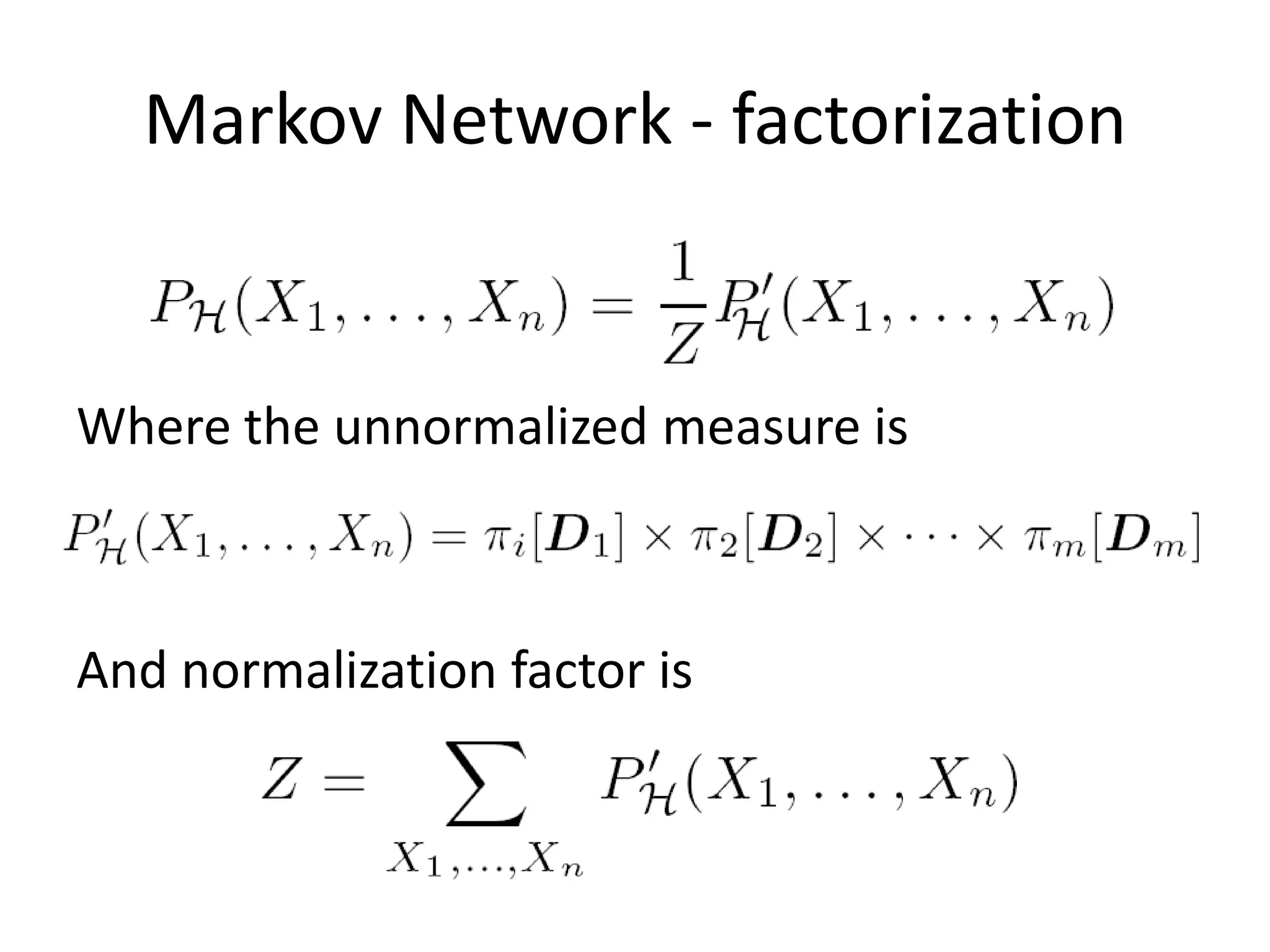 Markov Network - factorization


Where the unnormalized measure is



And normalization factor is
 