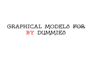 Graphical Models For
     By Dummies
 