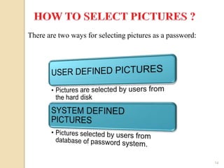 14 
There are two ways for selecting pictures as a password: 
 