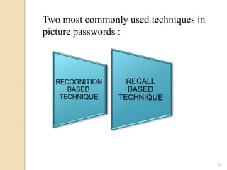 5 
Two most commonly used techniques in 
picture passwords : 
 