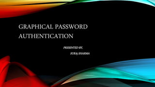 GRAPHICAL PASSWORD
AUTHENTICATION
PRESENTED BY,
SURAj SHARMA
 