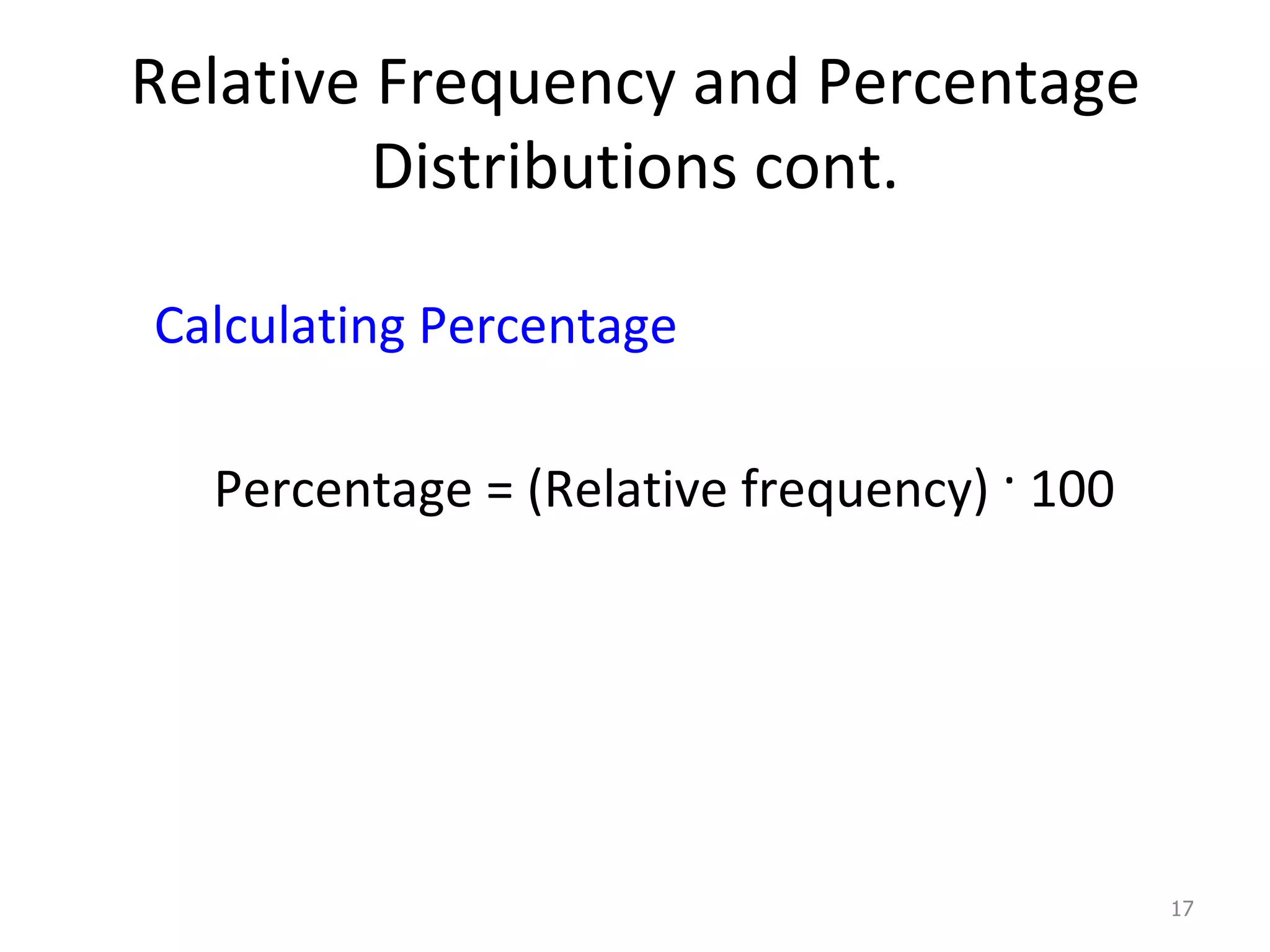 Relative Frequency and Percentage Distributions cont. Calculating Percentage Percentage = (Relative frequency)  ·  100 