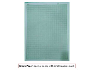 Graph Paper: special paper with small squares on it.
 