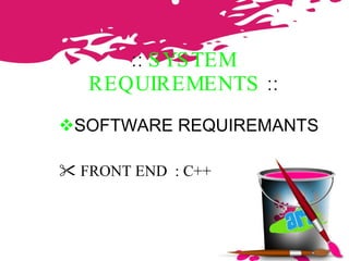 ::  SYSTEM REQUIREMENTS   :: SOFTWARE REQUIREMANTS FRONT END  : C++   