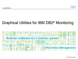 Graphical Utilities for IBM DB2 ®  Monitoring Luciano Alfonsin 