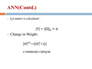 ANN(Contd.)
 [y] matrix is calculated :
[Y] = {O}H × d
 Change in Weight:
 