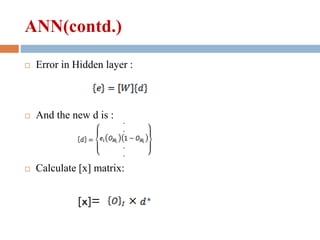 ANN(contd.)
 Error in Hidden layer :
 And the new d is :
 Calculate [x] matrix:
[x]= ×
 