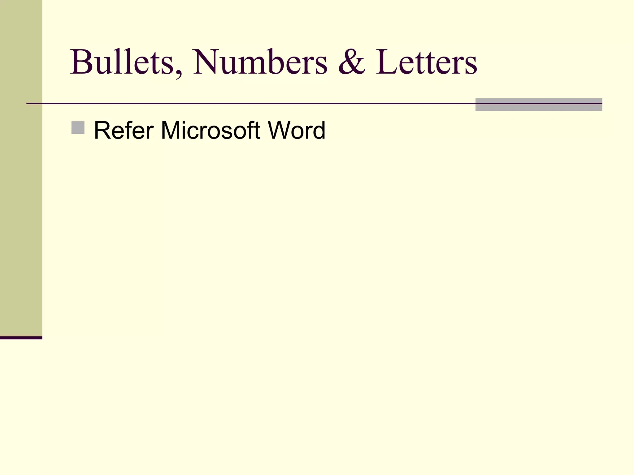 Bullets, Numbers & Letters 
 Refer Microsoft Word 
 
