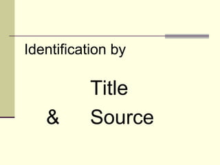 Identification by 
Title 
& Source 
 