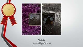 Chris B.
Loyola High School
1st Place