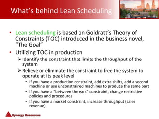 What’s behind Lean Scheduling <ul><li>Lean scheduling  is based on Goldratt’s Theory of Constraints (TOC) introduced in th...