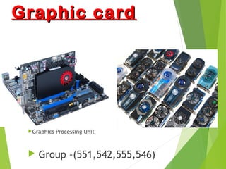 Graphic cardGraphic card
Graphics Processing Unit
 Group -(551,542,555,546)
 