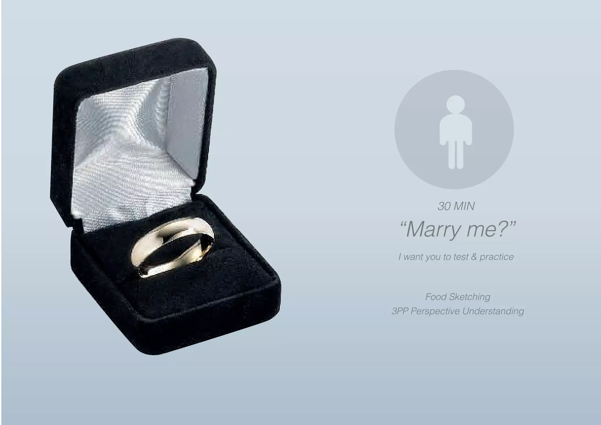 “Marry me?”
I want you to test & practice
30 MIN
Food Sketching
3PP Perspective Understanding
 