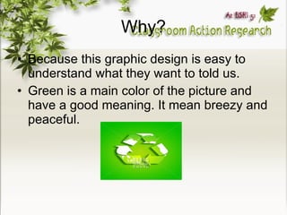 Why? Because this graphic design is easy to understand what they want to told us. Green is a main color of the picture and have a good meaning. It mean breezy and peaceful. 