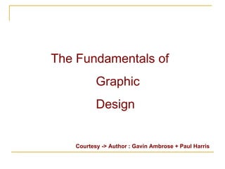 The Fundamentals of Graphic  Design Courtesy -> Author : Gavin Ambrose + Paul Harris 