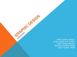 GRAPHIC DESIGN INTRODUCTION what is graphic design ? graphic design main function graphic design elements principles of graphic design type of graphic design 