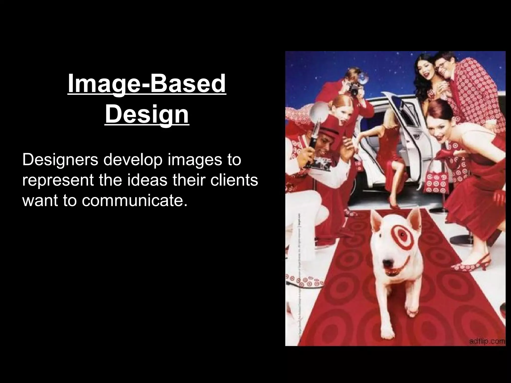 Image-Based
Design
Designers develop images to
represent the ideas their clients
want to communicate.
 