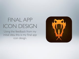 FINAL APP
ICON DESIGN
Using the feedback from my
initial idea, this is my ﬁnal app
icon design.
 