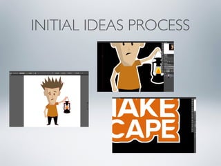 INITIAL IDEAS PROCESS
 