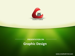 PRESENTATION ON 
Graphic Design 
www.creativeit-inst.com 
 