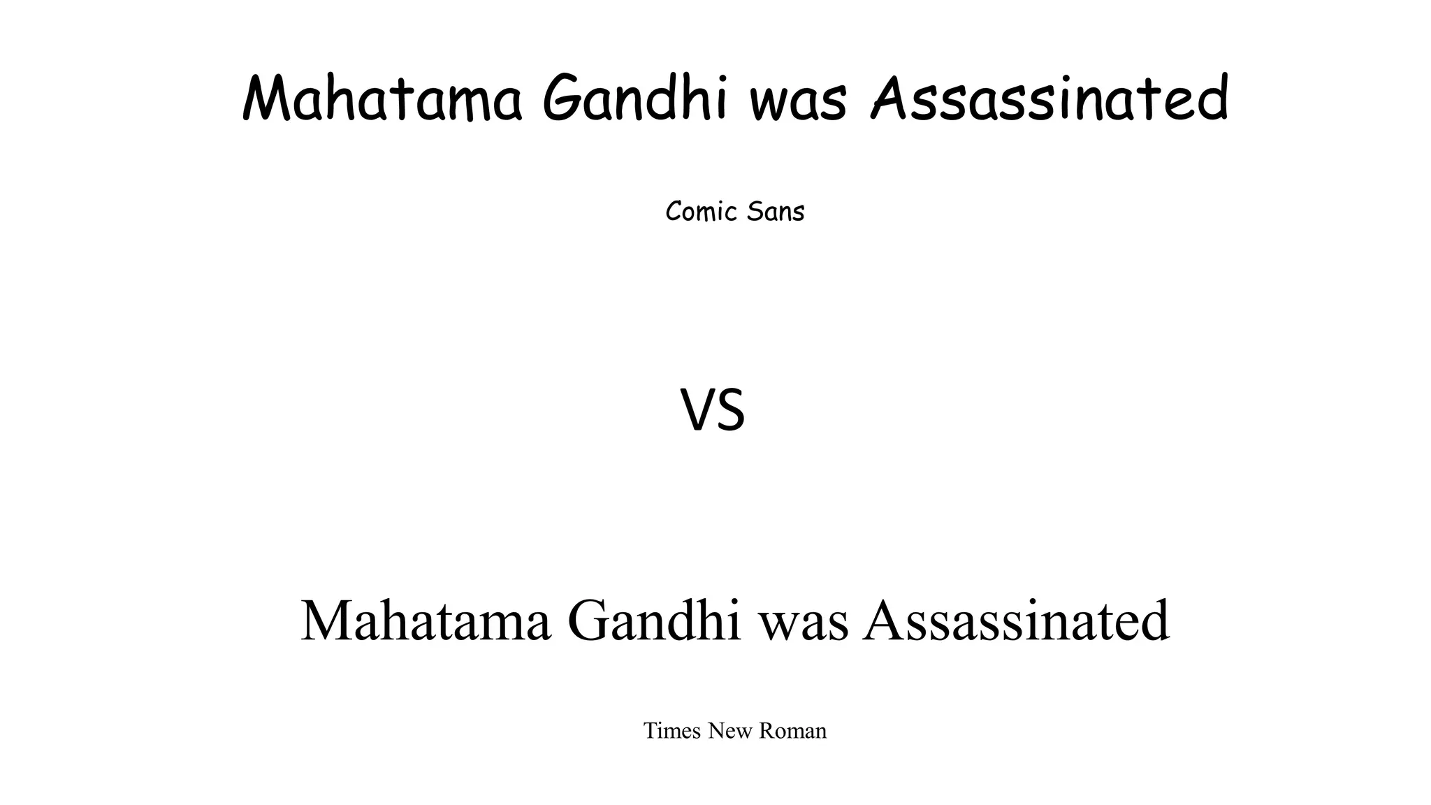 Mahatama Gandhi was Assassinated
Comic Sans
Mahatama Gandhi was Assassinated
Times New Roman
VS
 