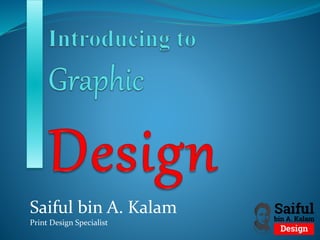 Saiful bin A. Kalam
Print Design Specialist
 