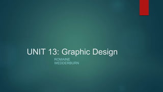 UNIT 13: Graphic Design
ROMAINE
WEDDERBURN
 