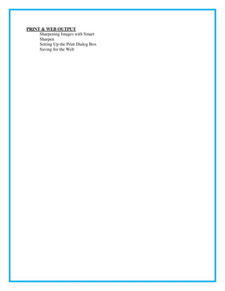 PRINT & WEB OUTPUT
Sharpening Images with Smart
Sharpen
Setting Up the Print Dialog Box
Saving for the Web
 