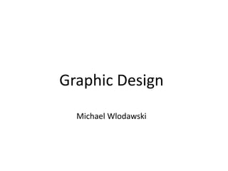      Graphic Design  Michael Wlodawski 