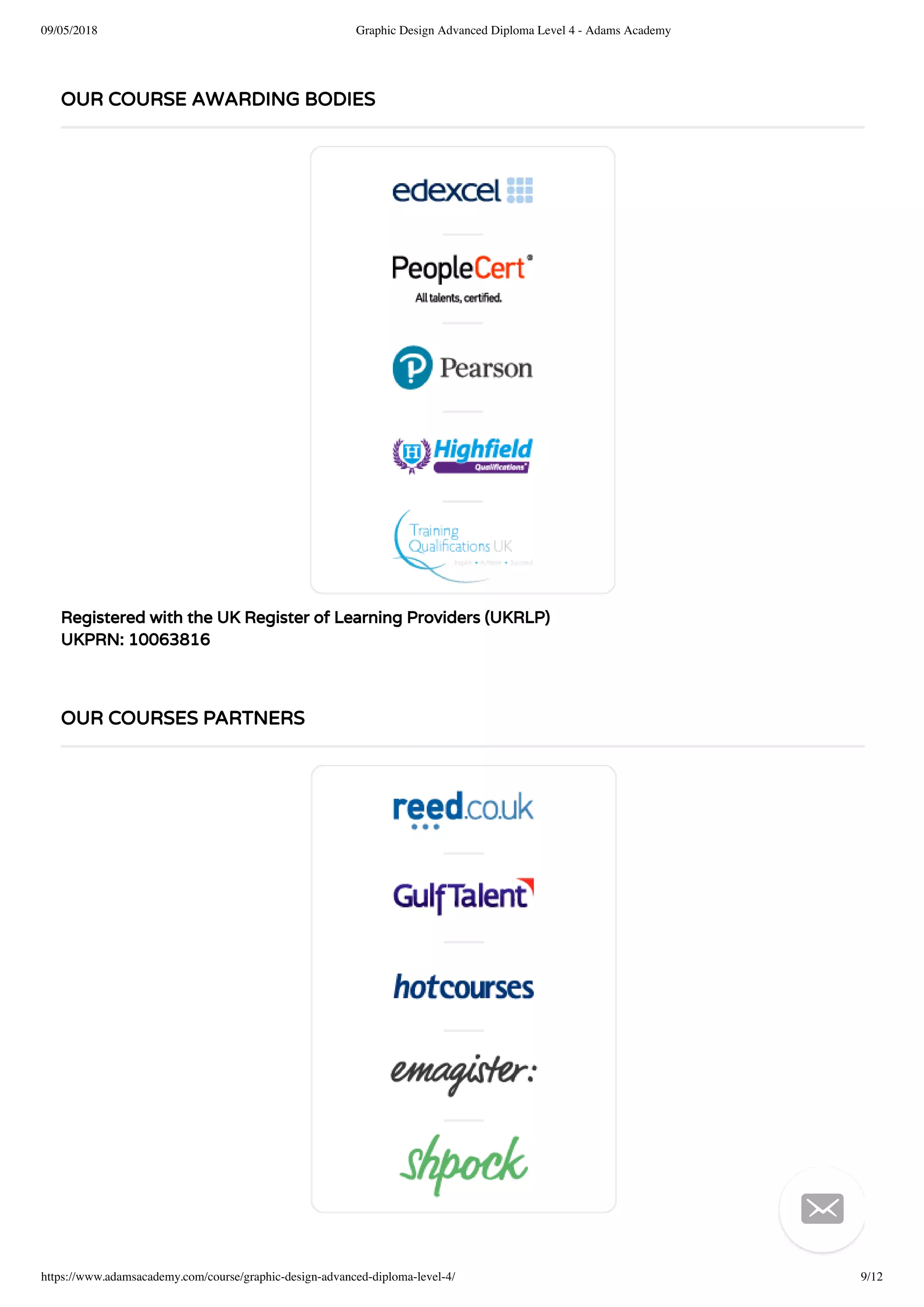 09/05/2018 Graphic Design Advanced Diploma Level 4 - Adams Academy
https://www.adamsacademy.com/course/graphic-design-advanced-diploma-level-4/ 9/12
Registered with the UK Register of Learning Providers (UKRLP)
UKPRN: 10063816
OUR COURSE AWARDING BODIES
OUR COURSES PARTNERS

 