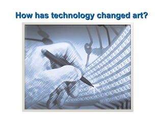 How has technology changed art? 