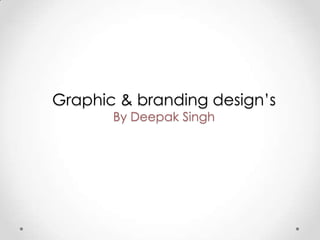 Graphic & branding design’s
By Deepak Singh
 