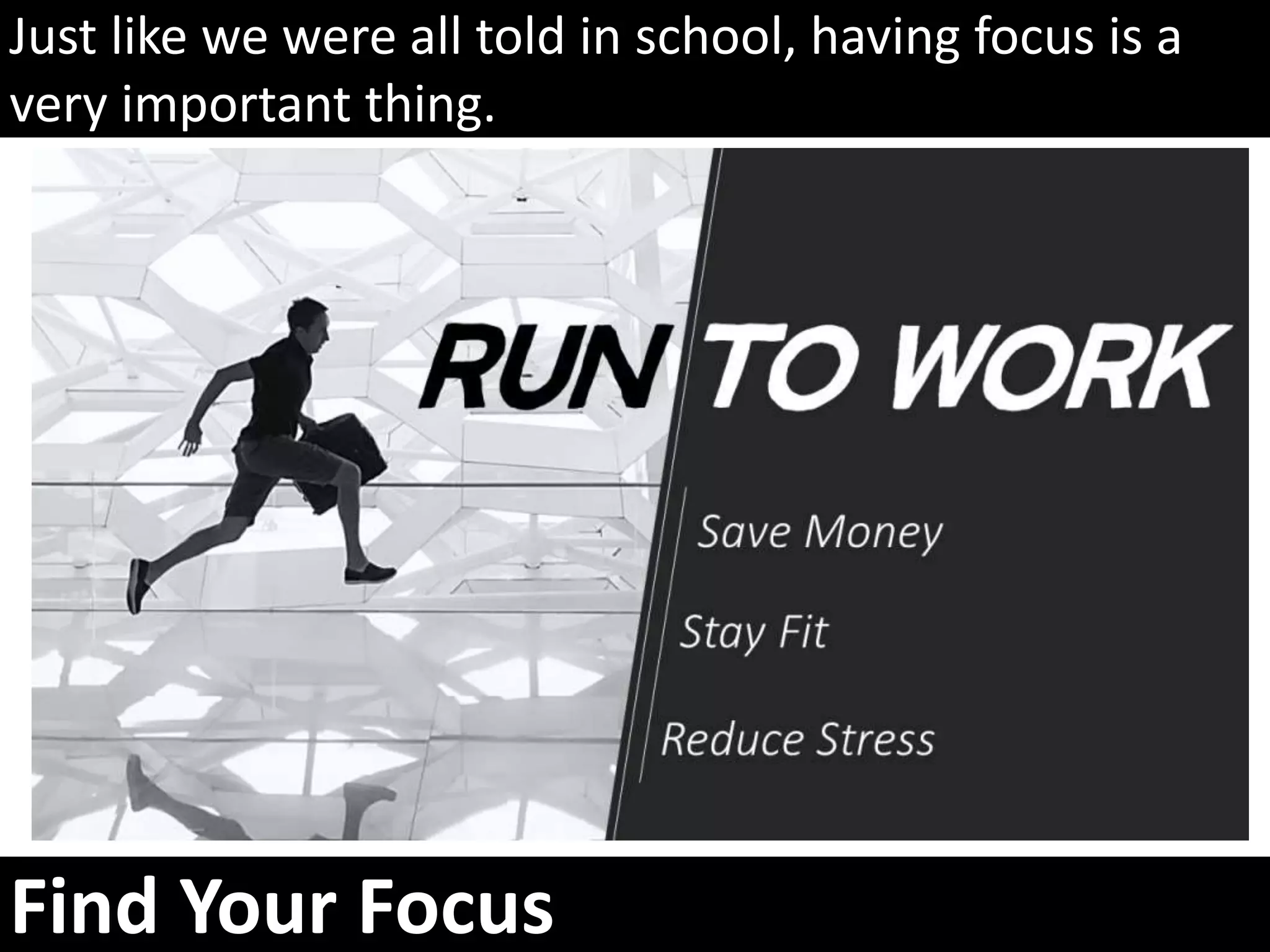 Just like we were all told in school, having focus is a
very important thing.
Find Your Focus
 