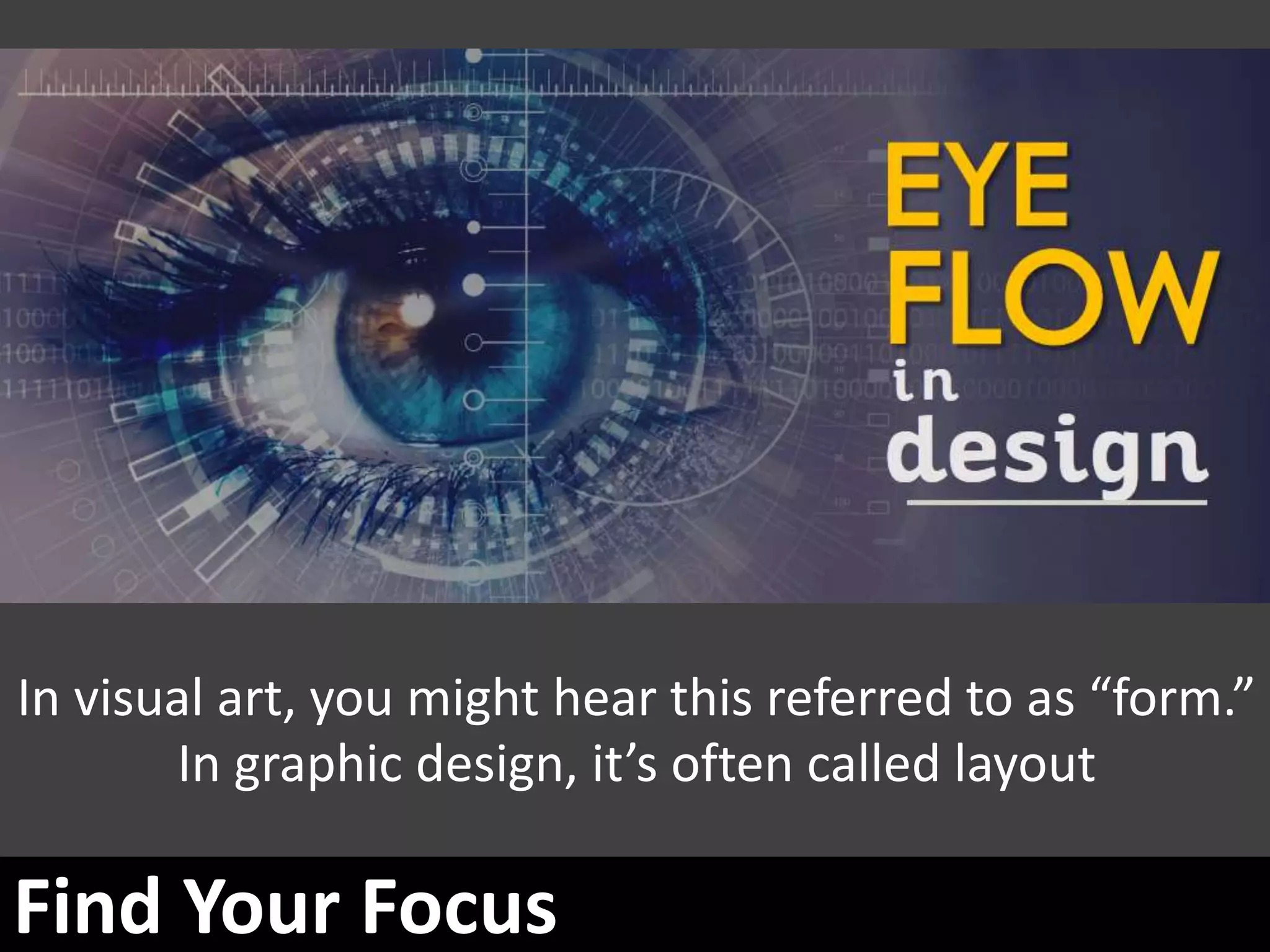 In visual art, you might hear this referred to as “form.”
In graphic design, it’s often called layout
Find Your Focus
 