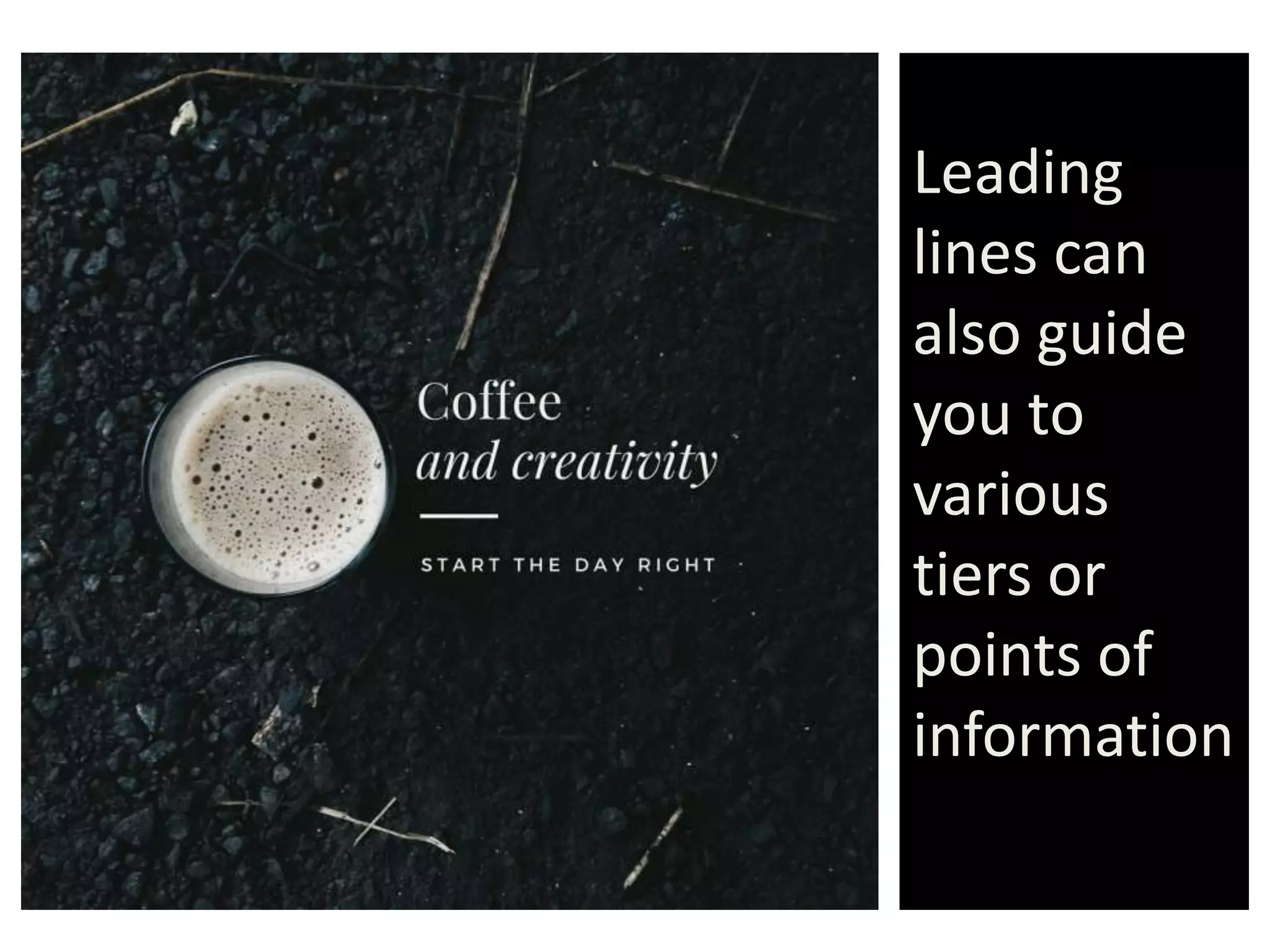 Leading
lines can
also guide
you to
various
tiers or
points of
information
 