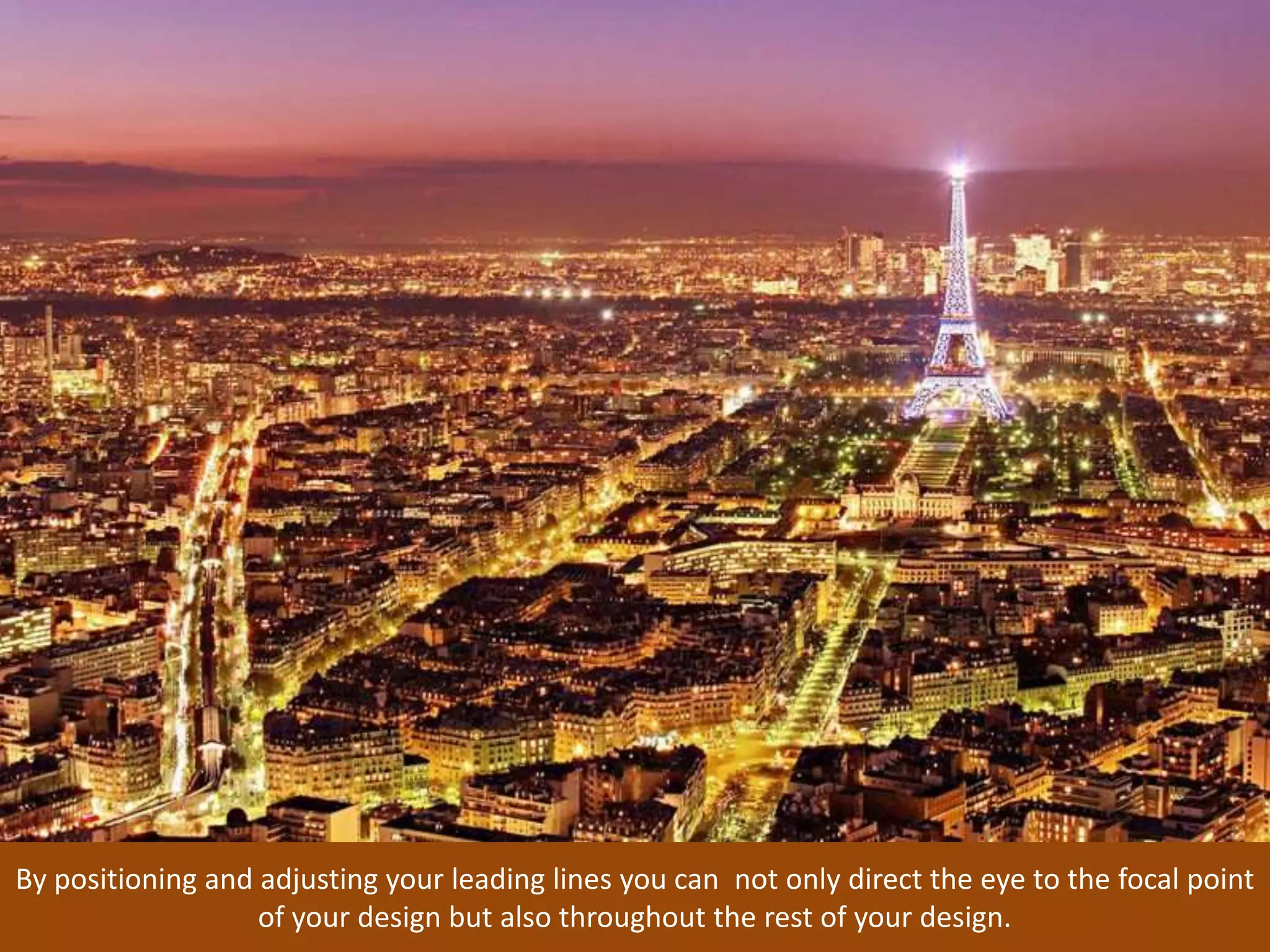 By positioning and adjusting your leading lines you can not only direct the eye to the focal point
of your design but also throughout the rest of your design.
 